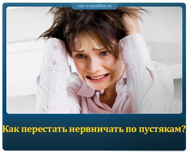 Очень нервная и плачу, злюсь и психую по пустякам, как контролировать себя? :: doktor.ru